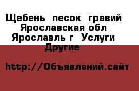 Щебень, песок, гравий - Ярославская обл., Ярославль г. Услуги » Другие   